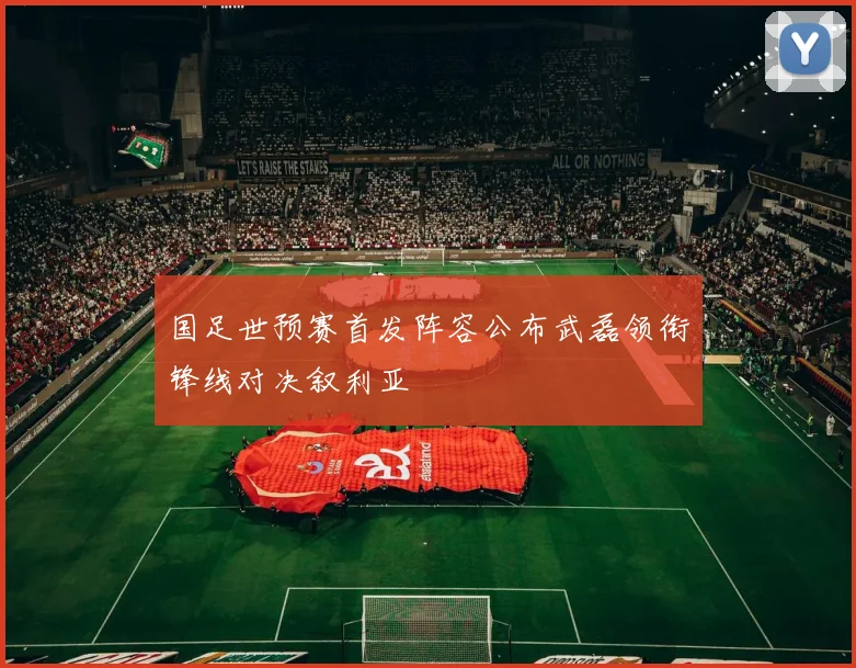 国足世预赛首发阵容公布武磊领衔锋线对决叙利亚