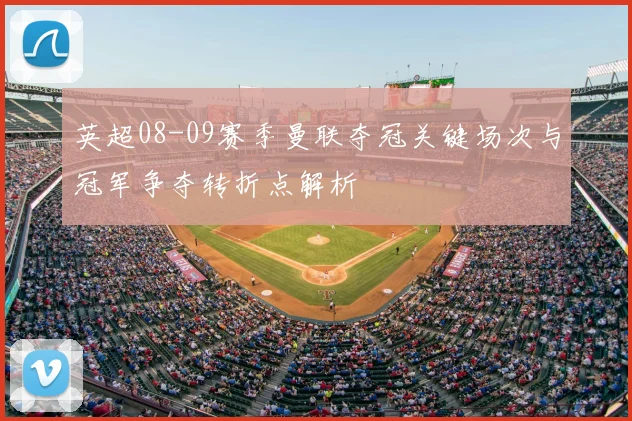 英超08-09赛季曼联夺冠关键场次与冠军争夺转折点解析