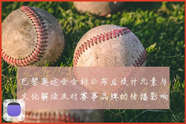 巴黎奥运会会标公布后设计元素与文化解读及对赛事品牌的传播影响